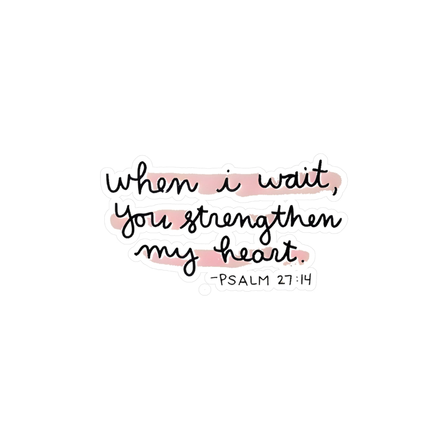 When I wait, YOU strengthen my heart - Psalm Kiss-Cut Vinyl Decals