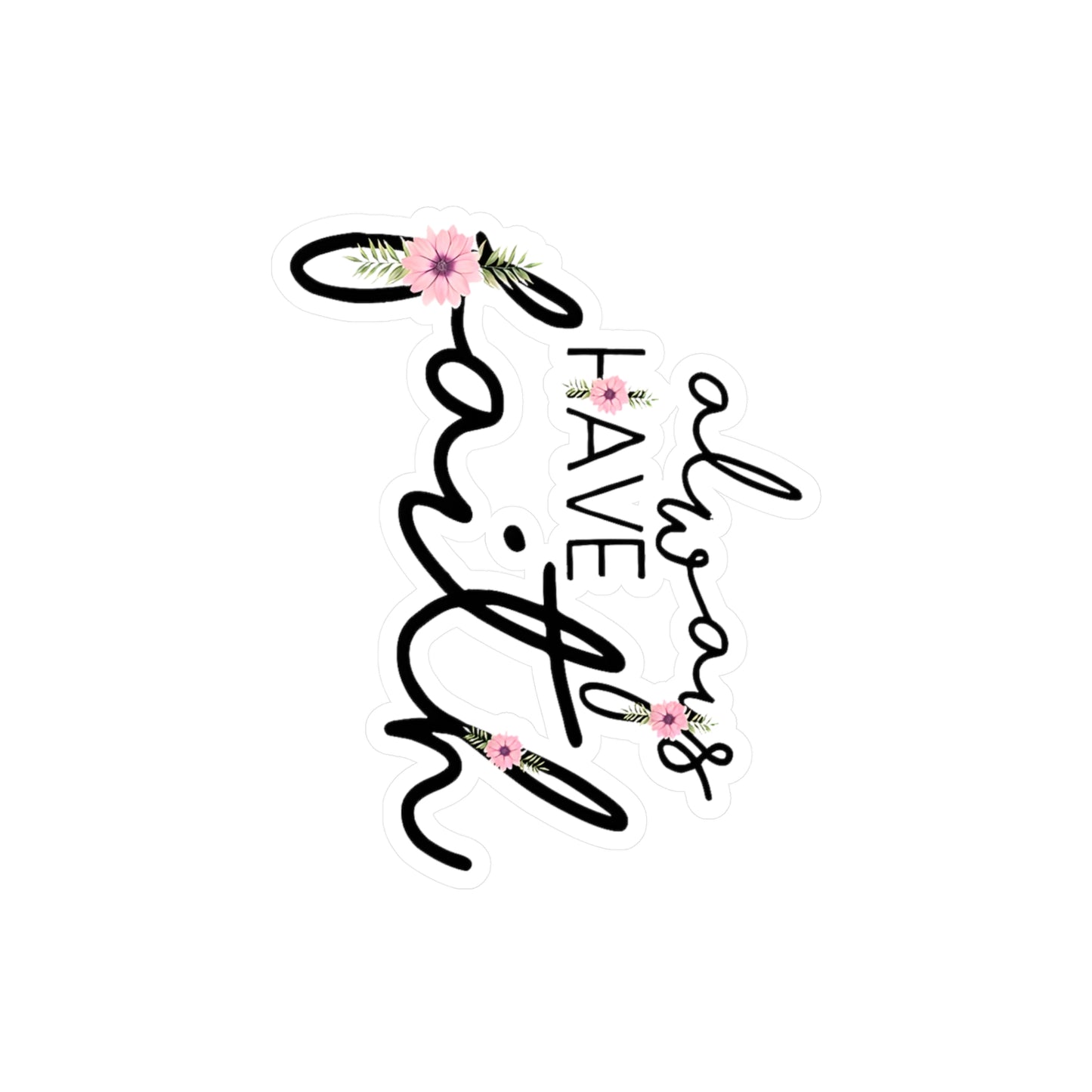 Always have Faith - Kiss-Cut Vinyl Decals