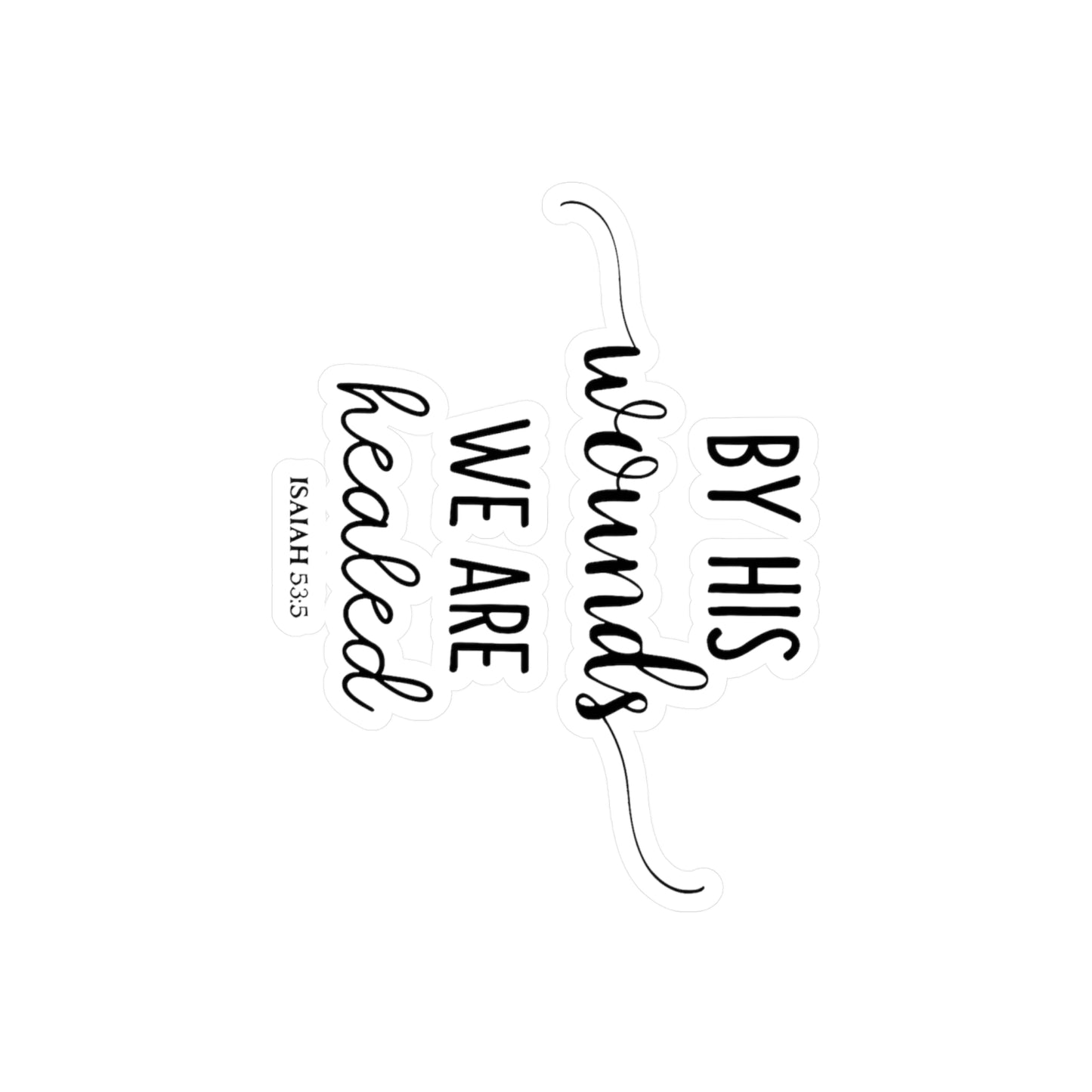 By HIS wounds, we are healed - Isaiah (script) Kiss-Cut Vinyl Decals