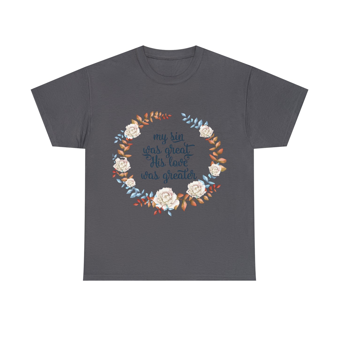 My Sin was great, HIS love was Greater -  Unisex Heavy Cotton Tee