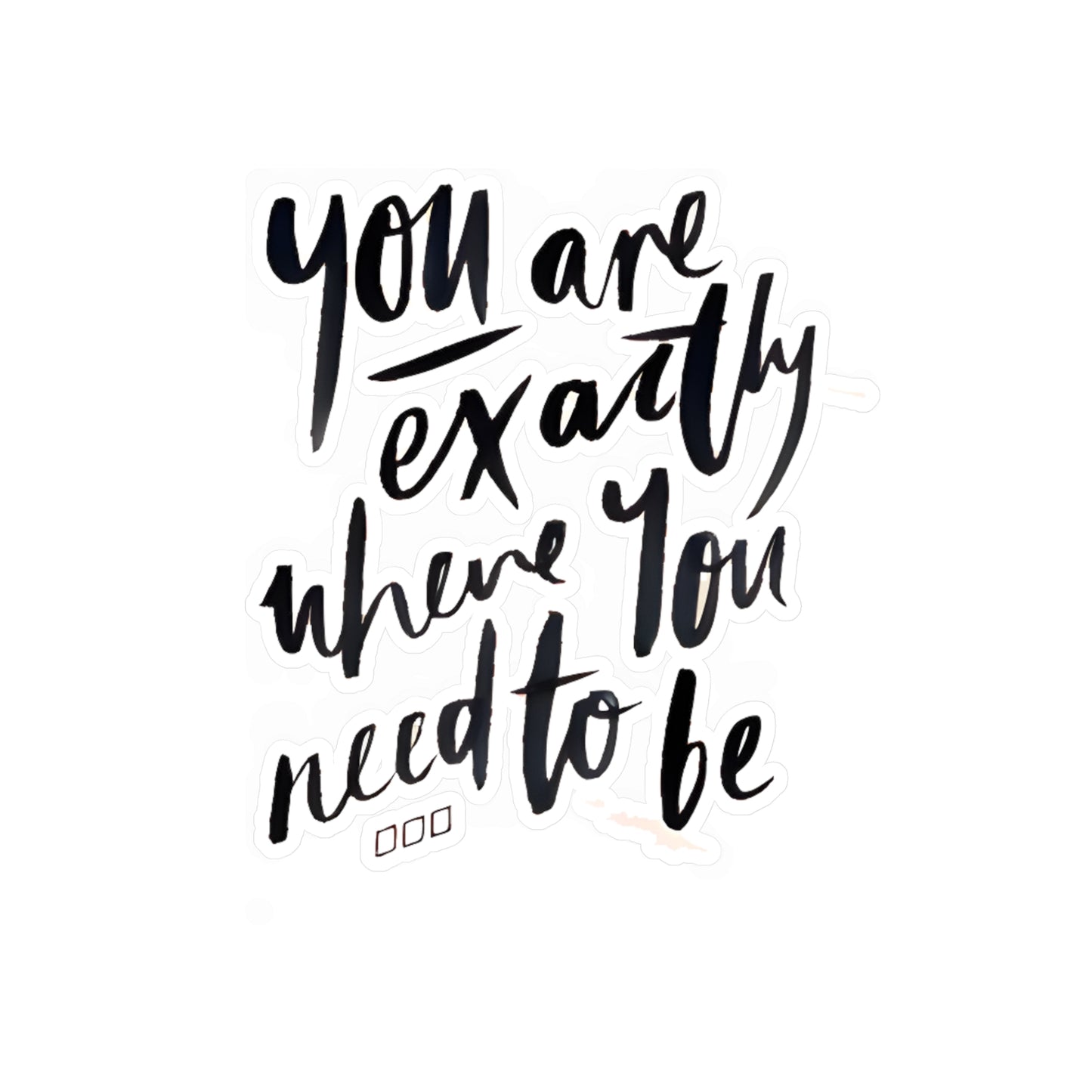 You are exactly where you need to be - Kiss-Cut Vinyl Decals
