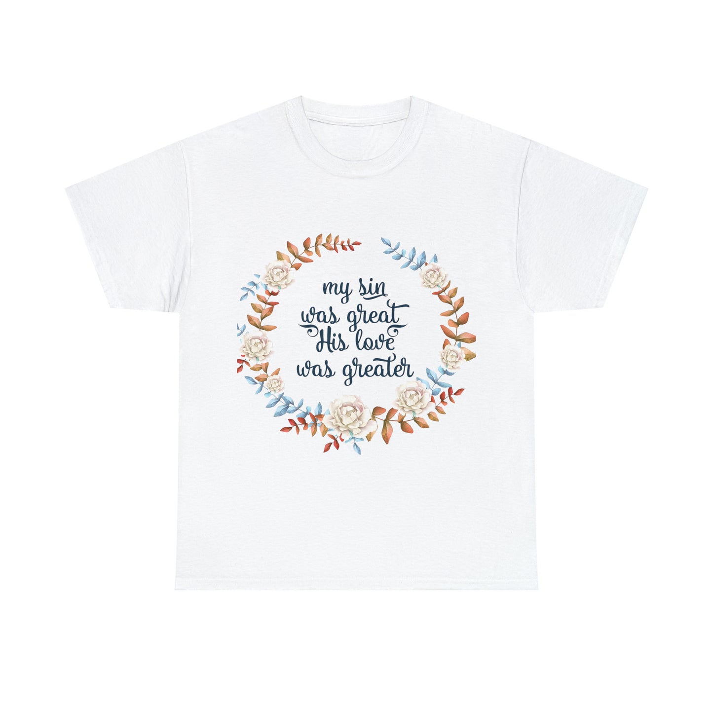My Sin was great, HIS love was Greater -  Unisex Heavy Cotton Tee