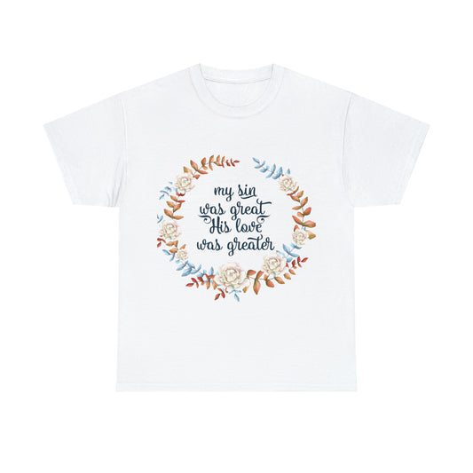 My Sin was great, HIS love was Greater -  Unisex Heavy Cotton Tee