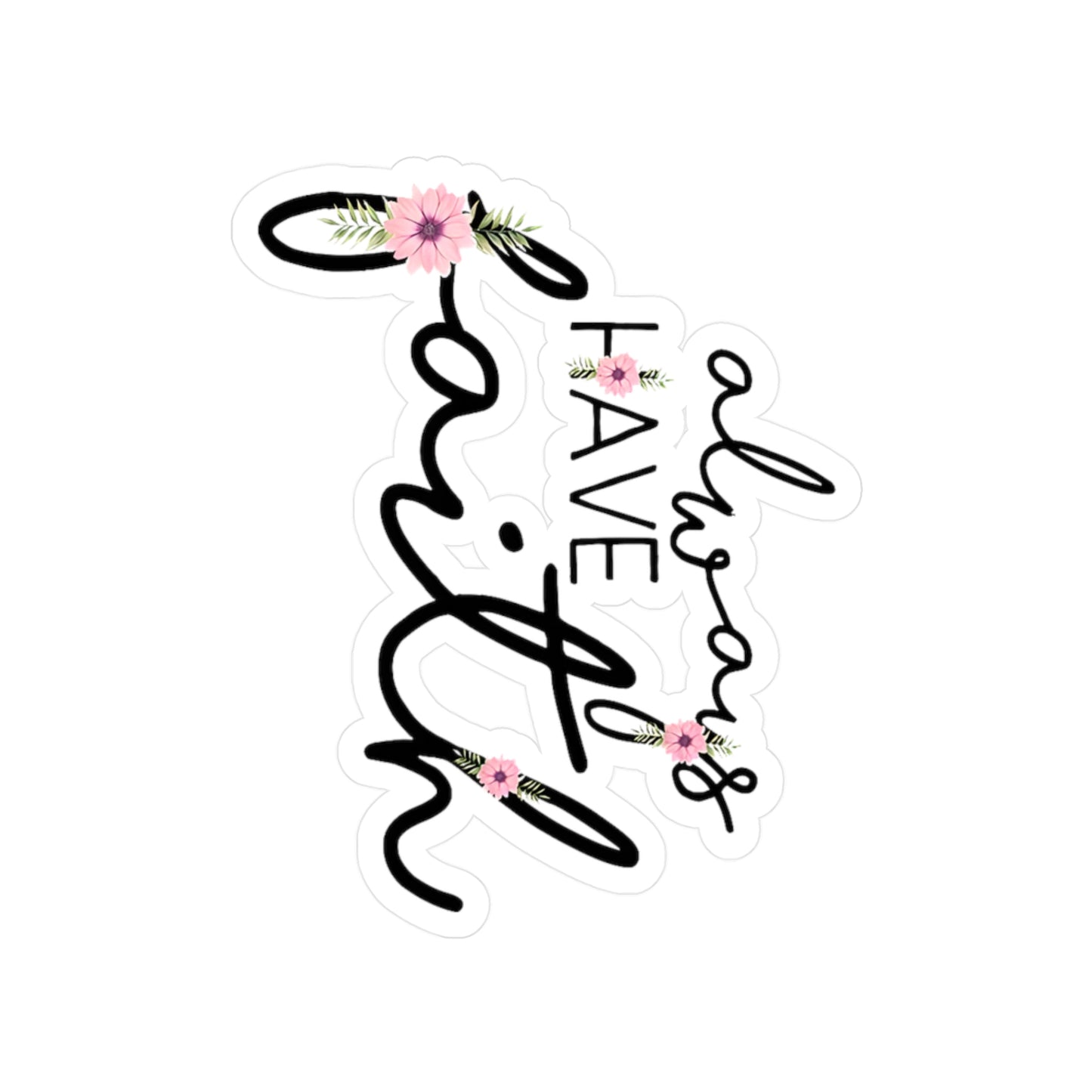 Always have Faith - Kiss-Cut Vinyl Decals