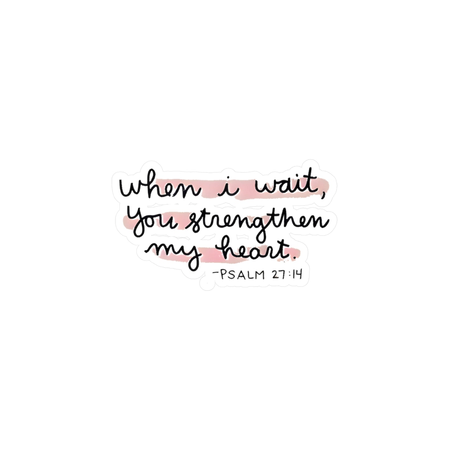 When I wait, YOU strengthen my heart - Psalm Kiss-Cut Vinyl Decals