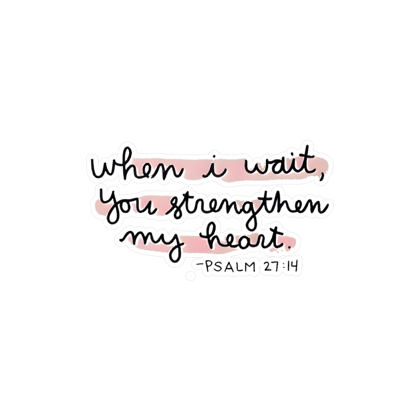 When I wait, YOU strengthen my heart - Psalm Kiss-Cut Vinyl Decals