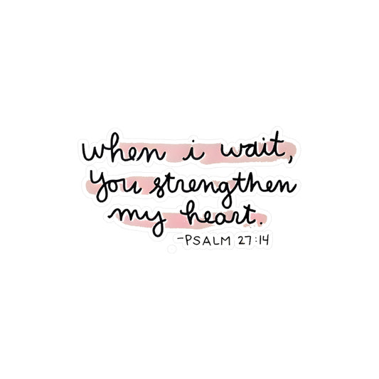 When I wait, YOU strengthen my heart - Psalm Kiss-Cut Vinyl Decals