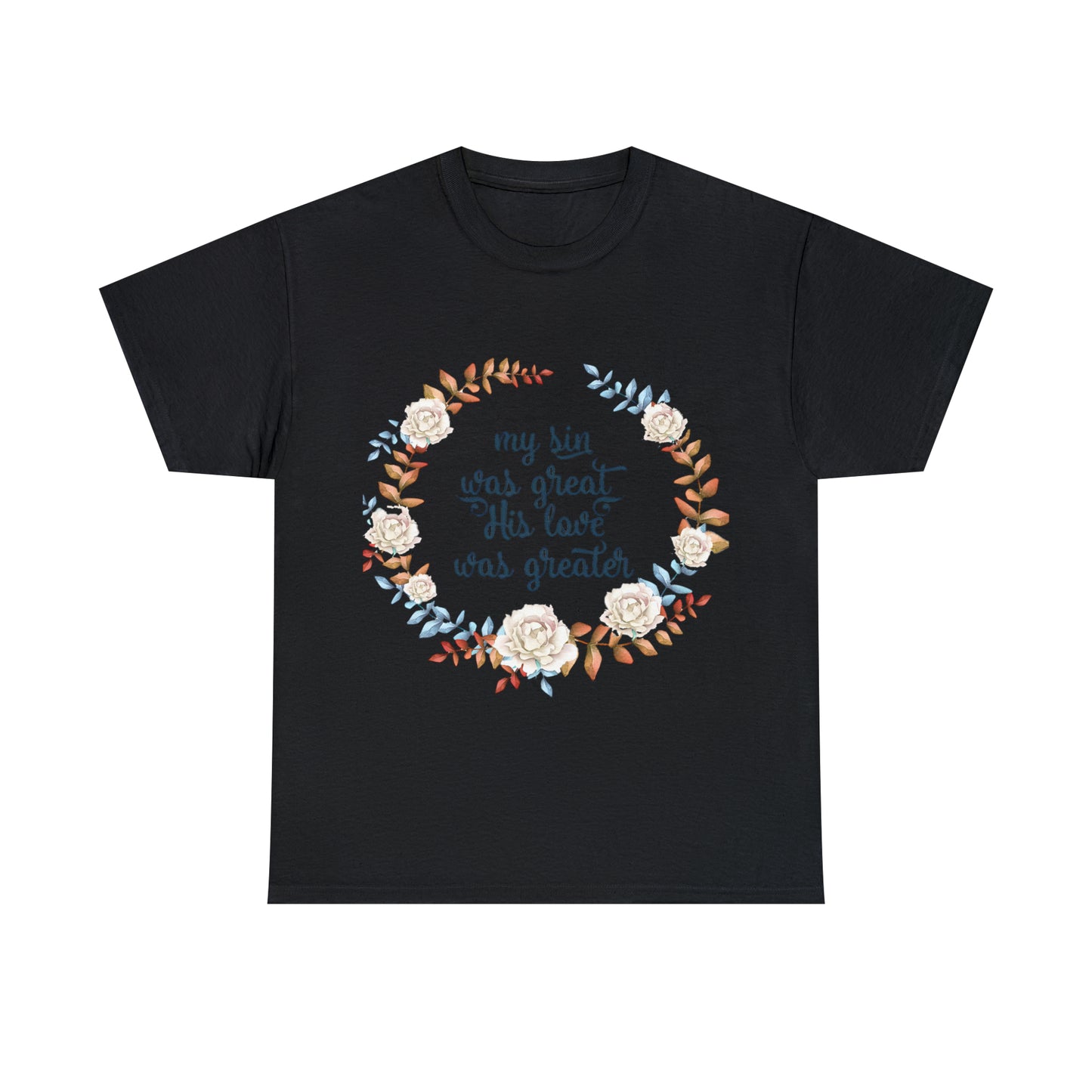 My Sin was great, HIS love was Greater -  Unisex Heavy Cotton Tee