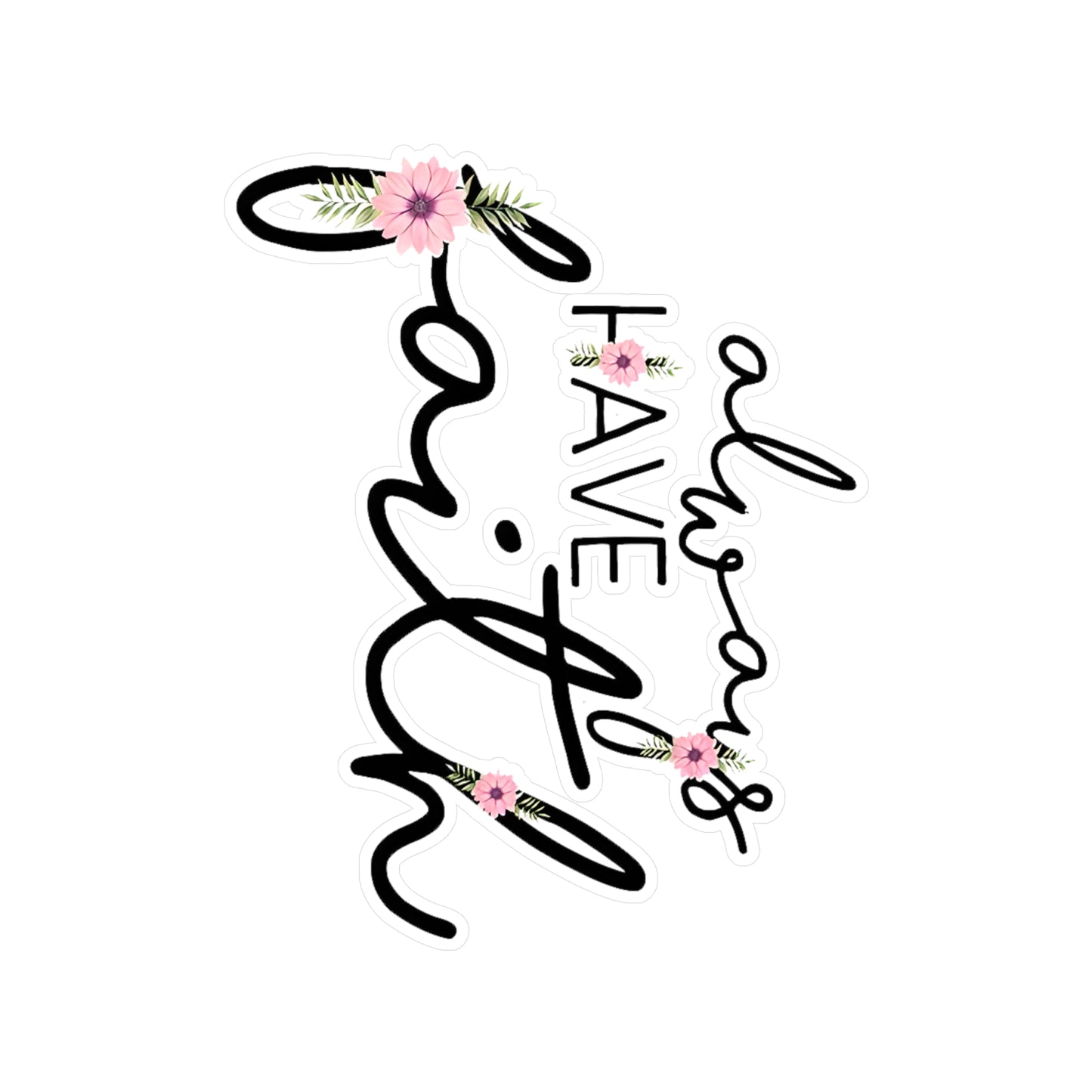 Always have Faith - Kiss-Cut Vinyl Decals