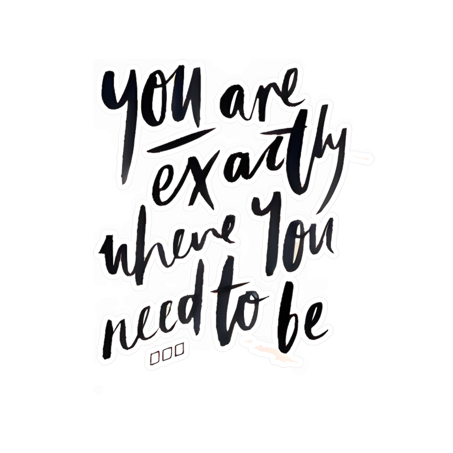You are exactly where you need to be - Kiss-Cut Vinyl Decals
