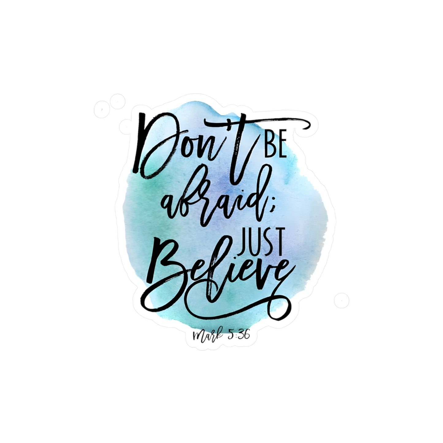 Don’t be afraid, just Believe! - Mark - Kiss-Cut Vinyl Decals