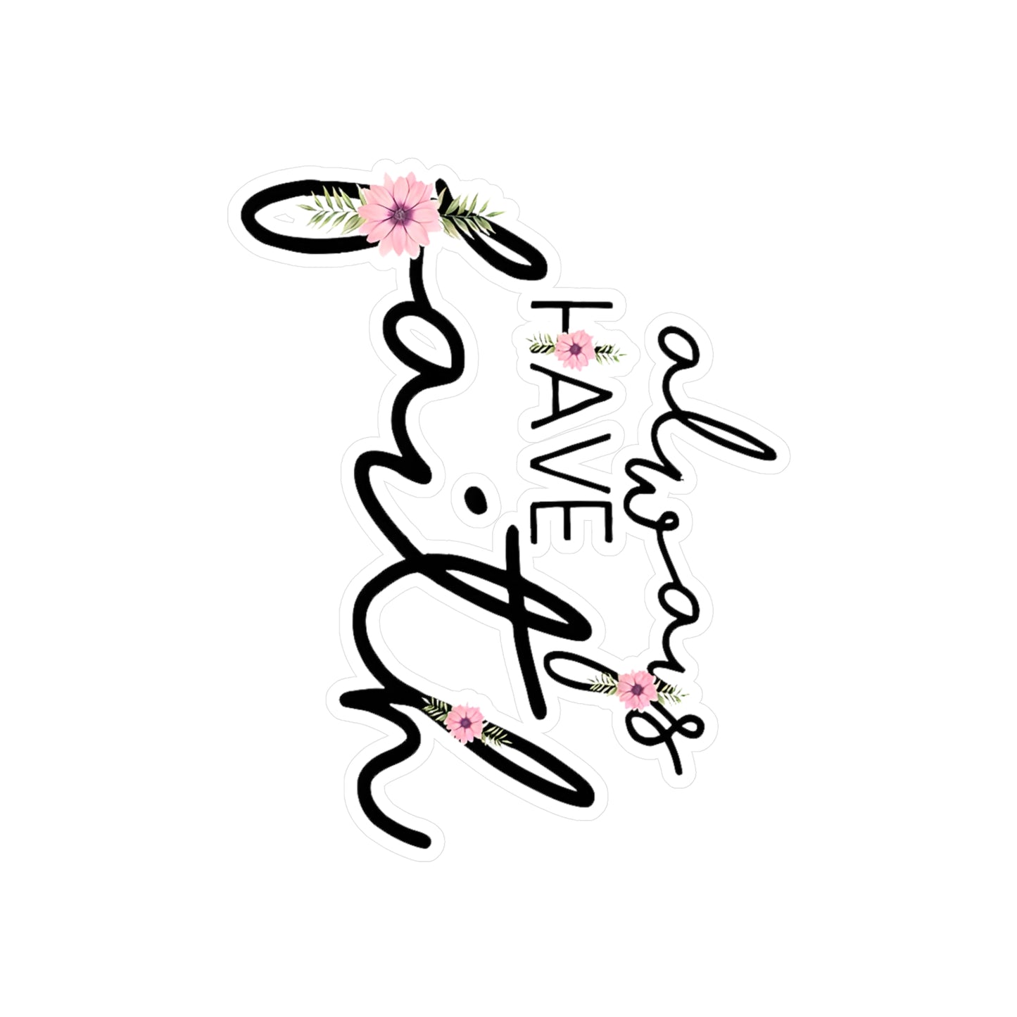 Always have Faith - Kiss-Cut Vinyl Decals