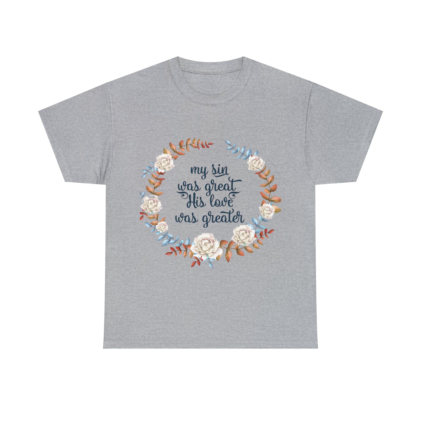 My Sin was great, HIS love was Greater -  Unisex Heavy Cotton Tee