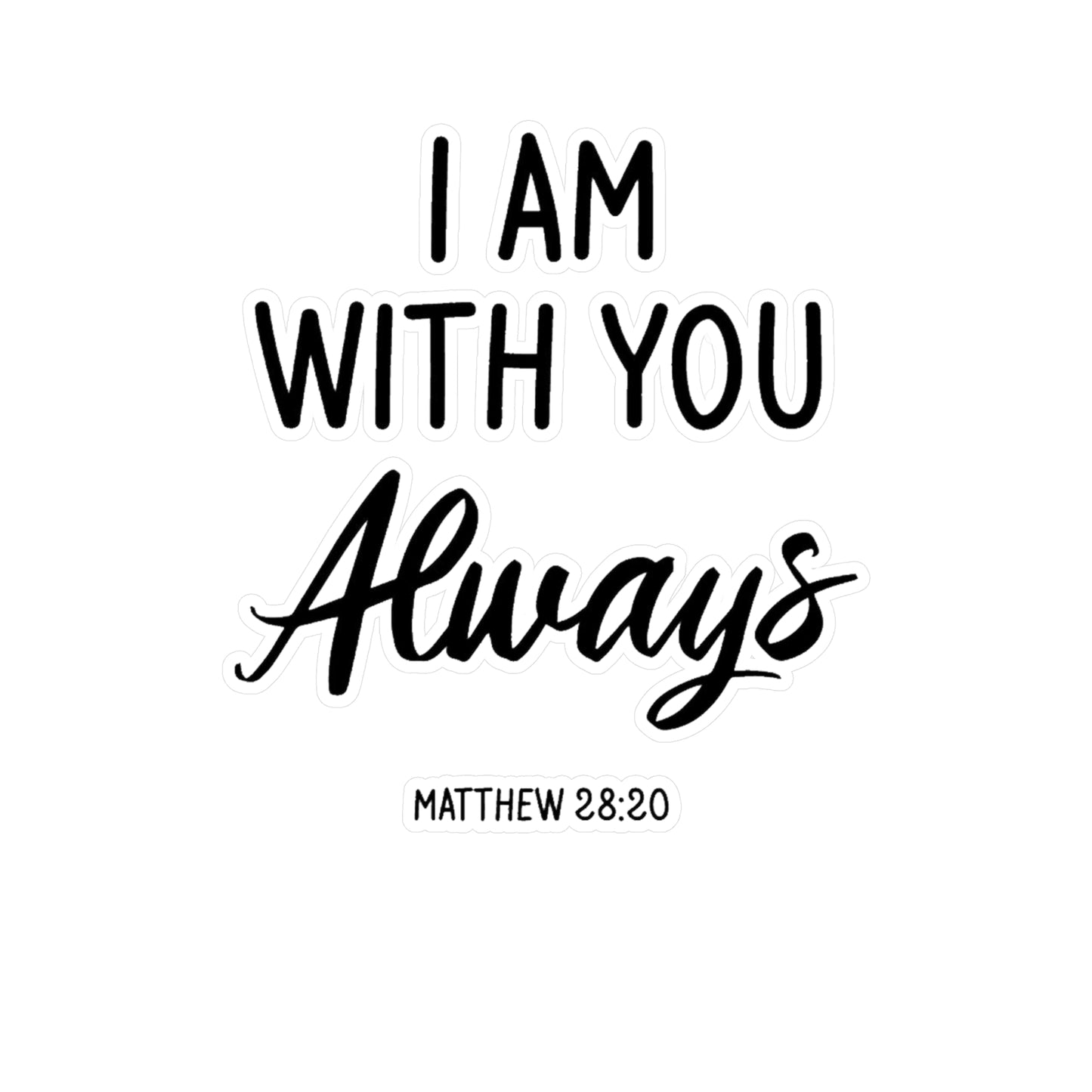 I am with you Always Matthew 28:20 Kiss-Cut Vinyl Decals