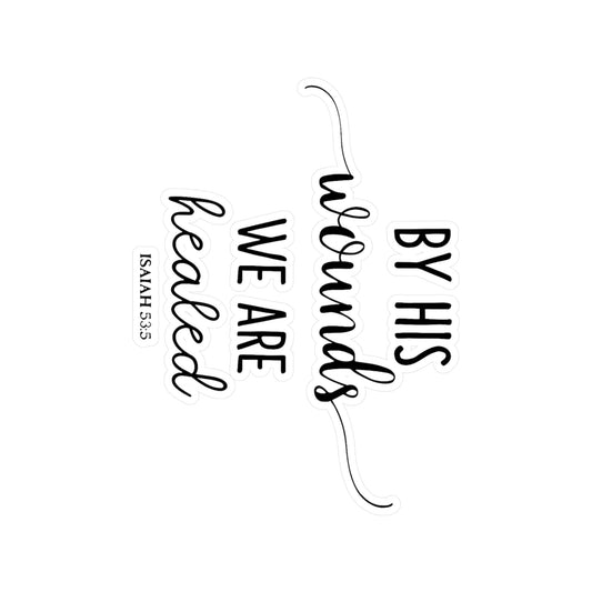 By HIS wounds, we are healed - Isaiah (script) Kiss-Cut Vinyl Decals