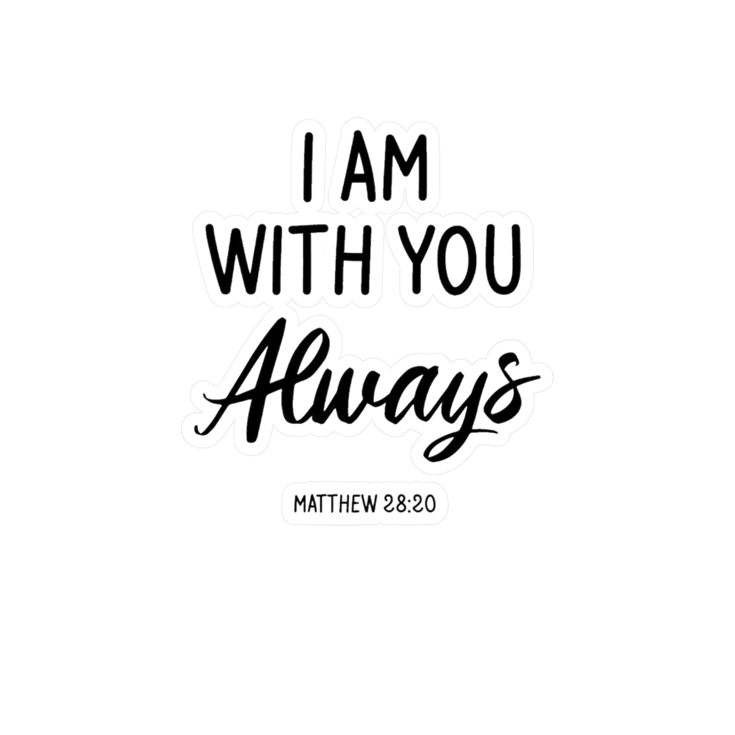 I am with you Always Matthew 28:20 Kiss-Cut Vinyl Decals