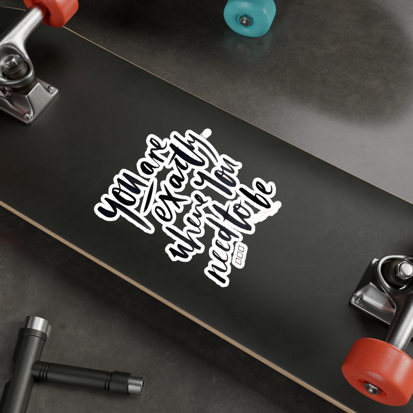 You are exactly where you need to be - Kiss-Cut Vinyl Decals