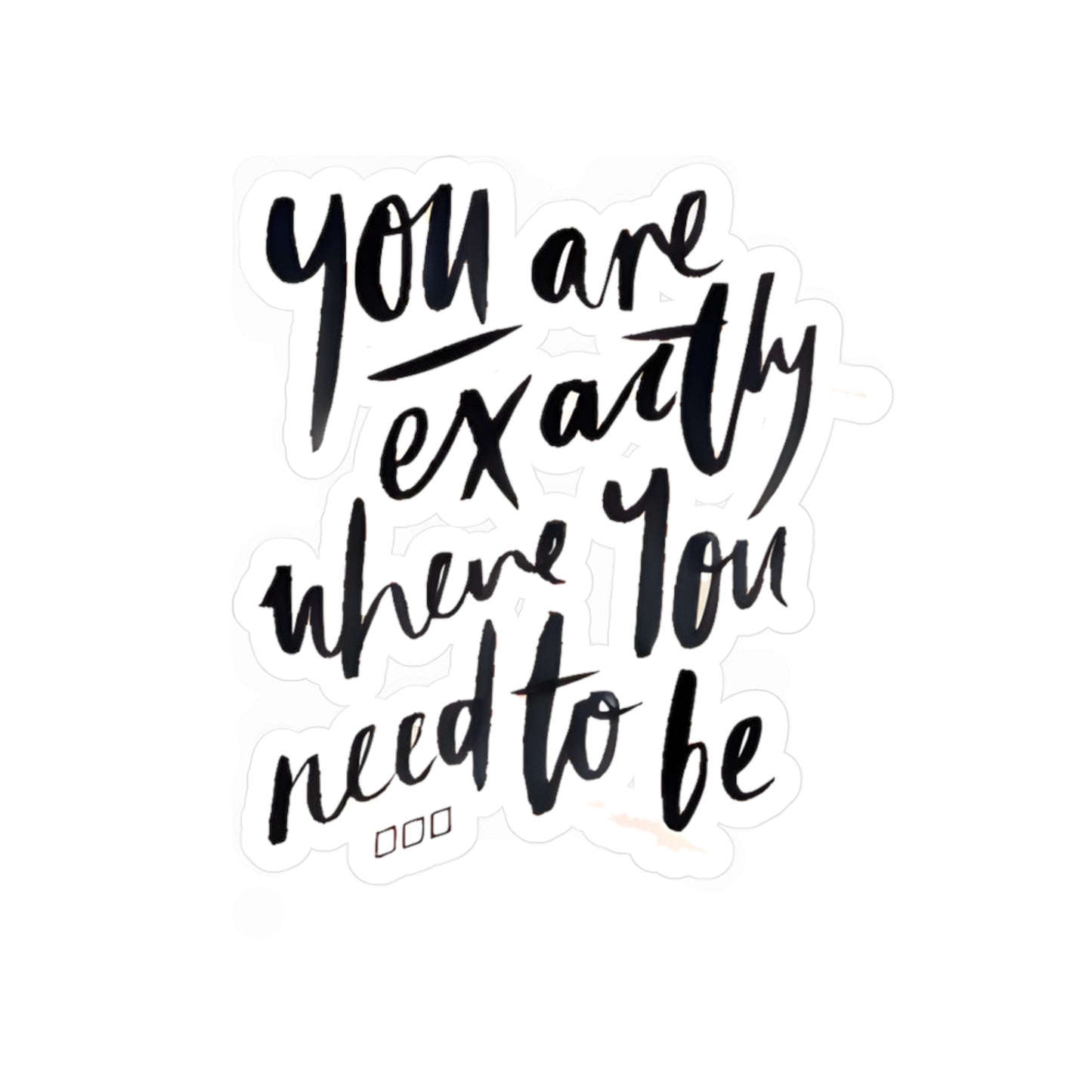 You are exactly where you need to be - Kiss-Cut Vinyl Decals