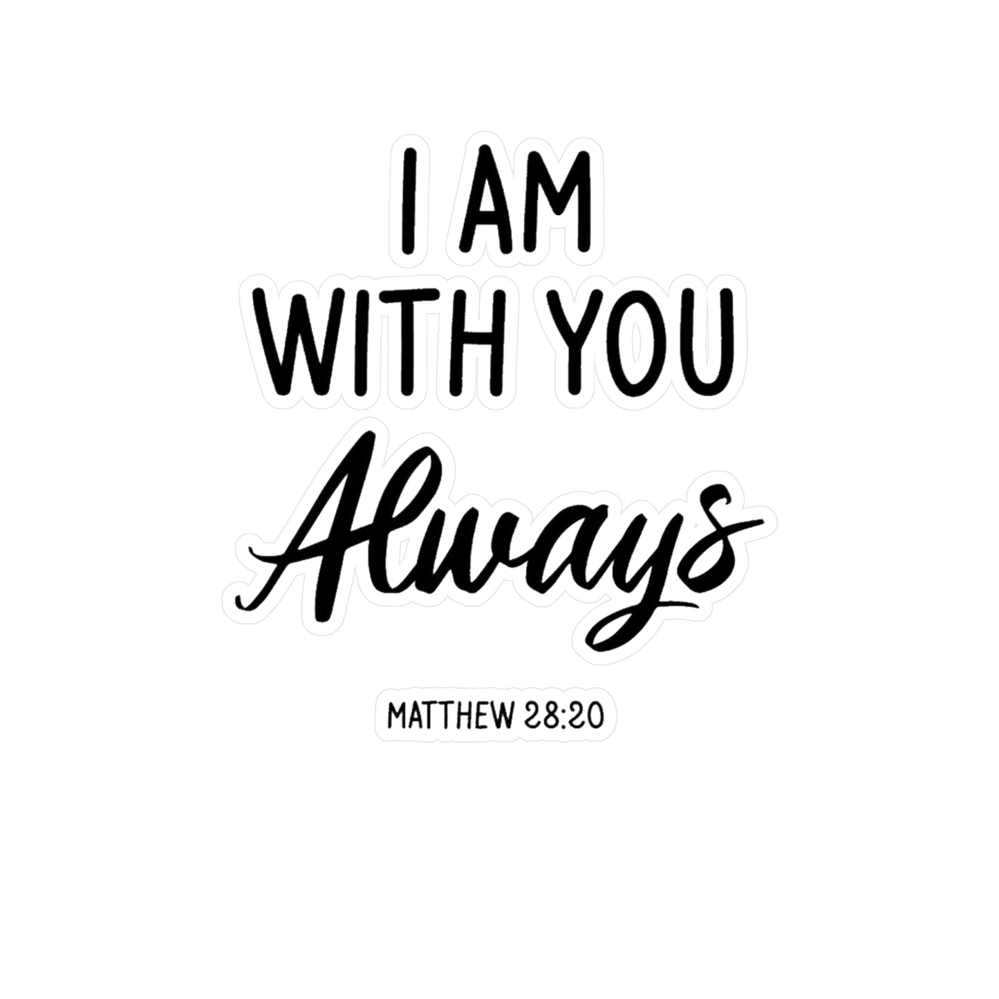 I am with you Always Matthew 28:20 Kiss-Cut Vinyl Decals