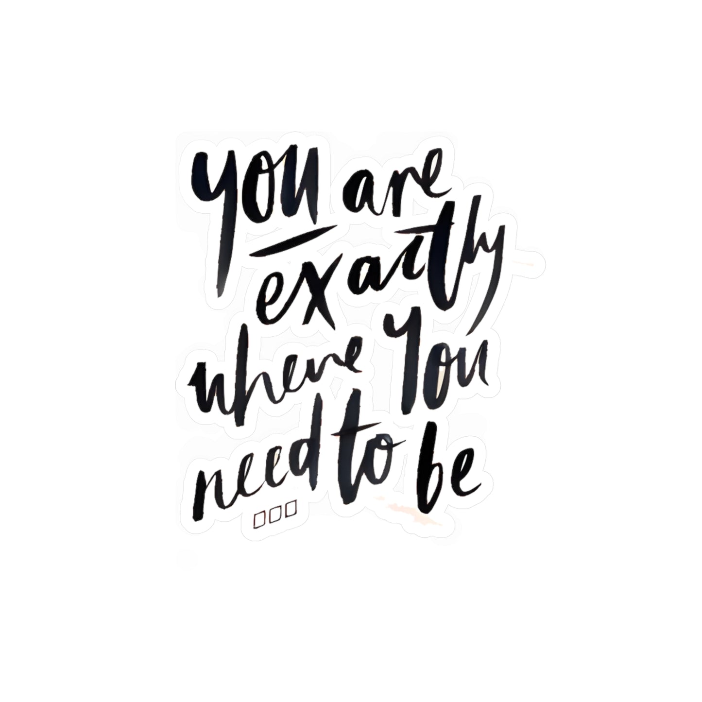 You are exactly where you need to be - Kiss-Cut Vinyl Decals