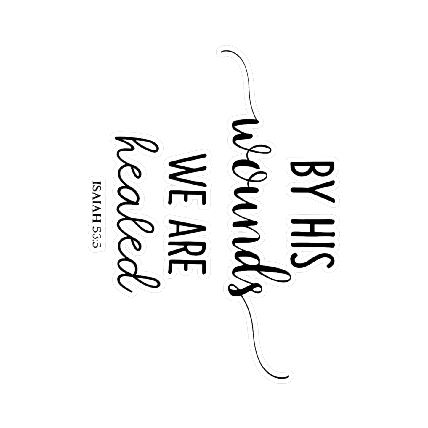 By HIS wounds, we are healed - Isaiah (script) Kiss-Cut Vinyl Decals