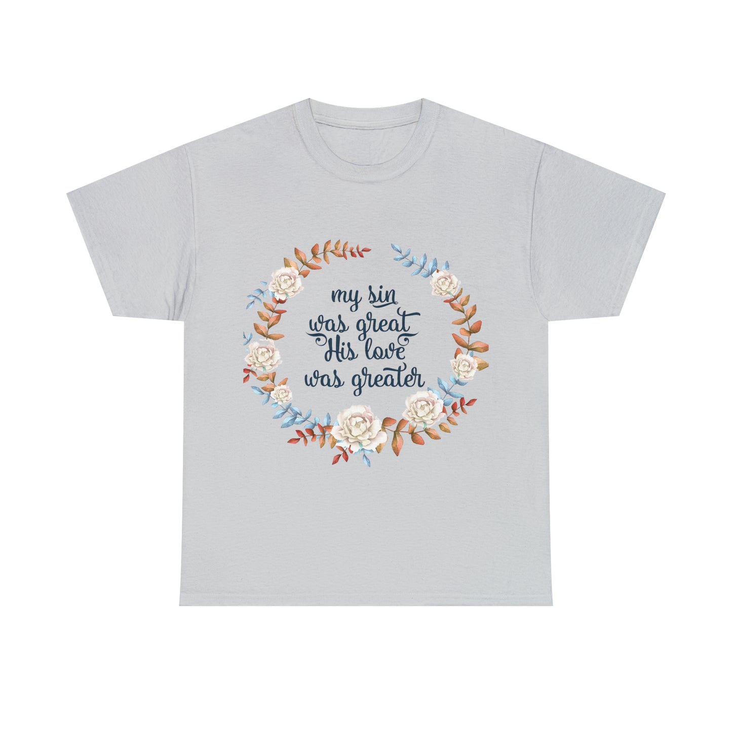 My Sin was great, HIS love was Greater -  Unisex Heavy Cotton Tee