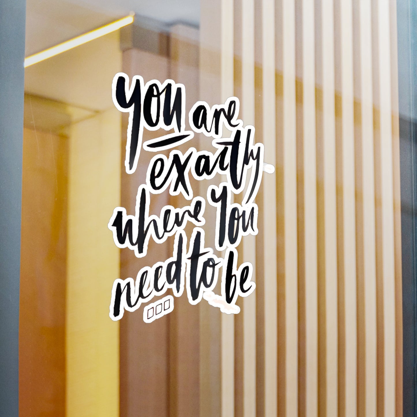 You are exactly where you need to be - Kiss-Cut Vinyl Decals
